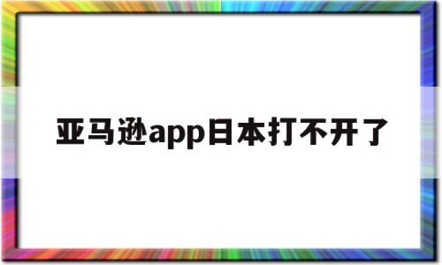 亚马逊app日本打不开了